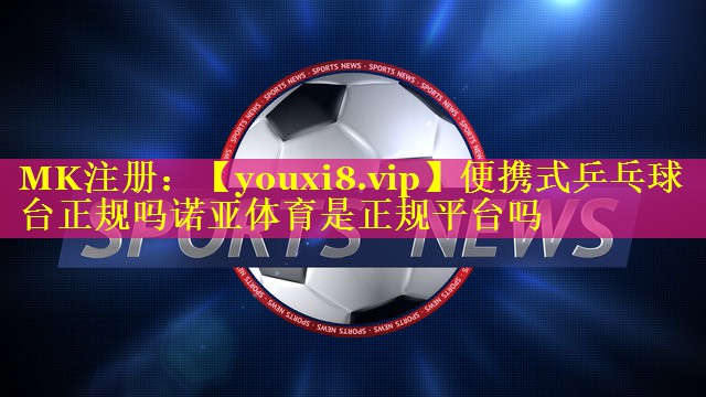 便携式乒乓球台正规吗诺亚体育是正规平台吗