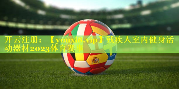 残疾人室内健身活动器材2023体育赛事