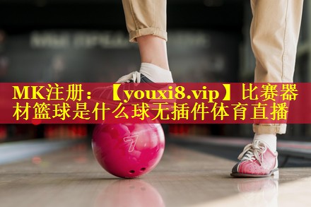 比赛器材篮球是什么球无插件体育直播